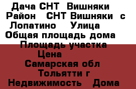 Дача СНТ “Вишняки“ › Район ­ СНТ Вишняки (с. Лопатино) › Улица ­ 12 › Общая площадь дома ­ 80 › Площадь участка ­ 6 000 › Цена ­ 2 500 000 - Самарская обл., Тольятти г. Недвижимость » Дома, коттеджи, дачи продажа   